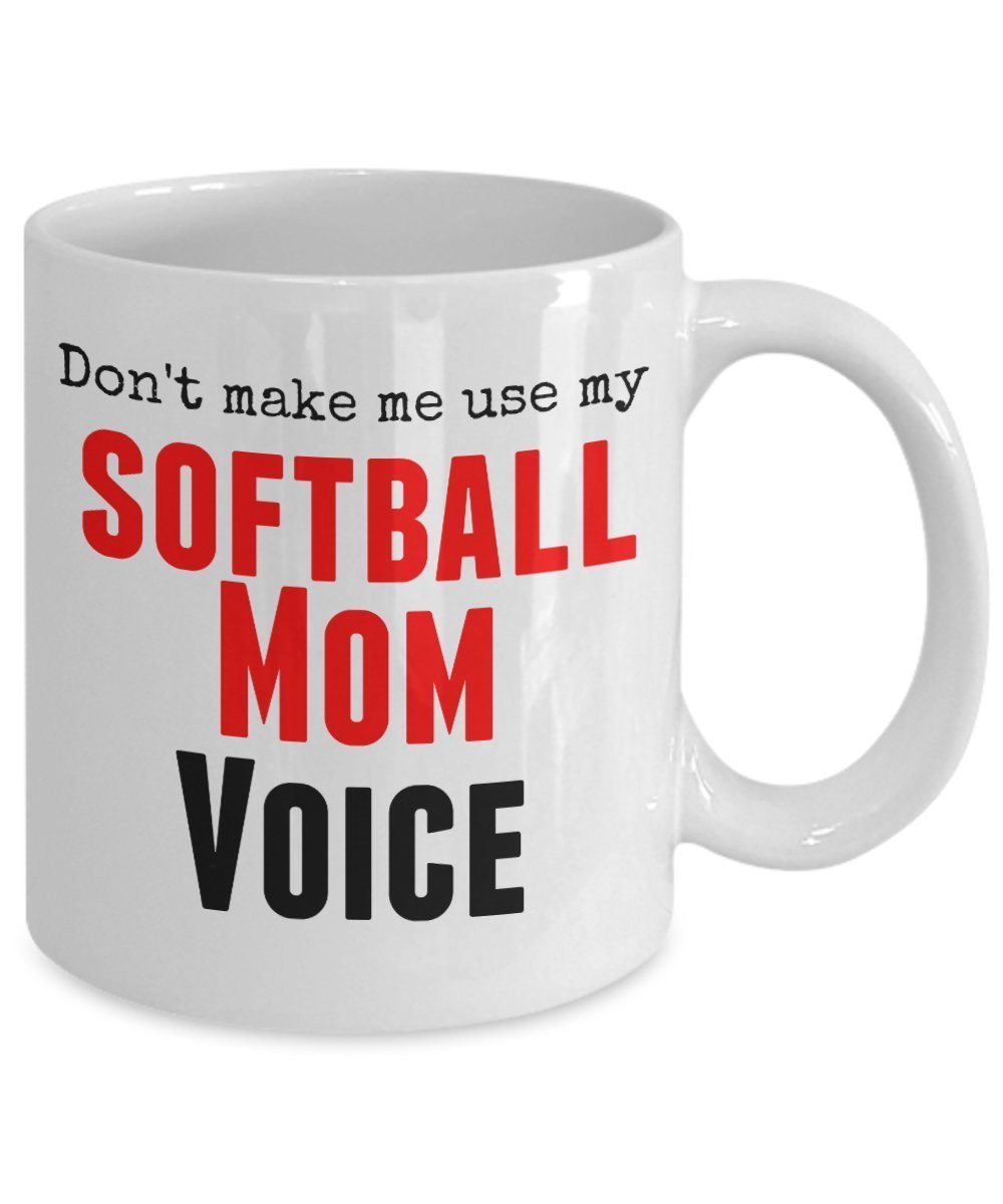 Funny Softball Mug -Don't Make Me Use My Softball Mom Voice - 11 Oz ceramic Mug - Unique Gift Items