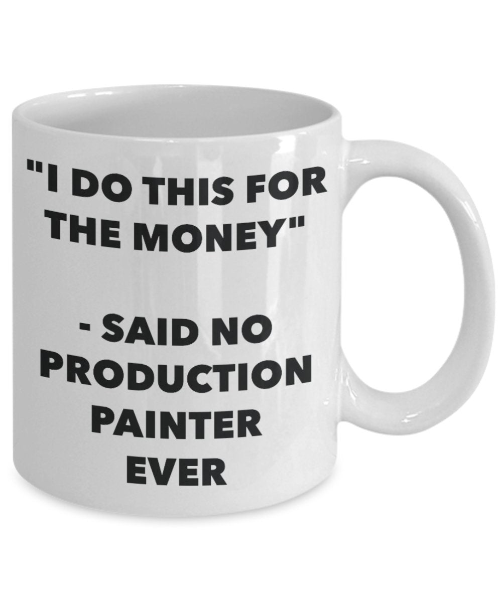 "I Do This for the Money" - Said No Production Painter Ever Mug - Funny Tea Hot Cocoa Coffee Cup - Novelty Birthday Christmas Anniversary Gag Gifts Id