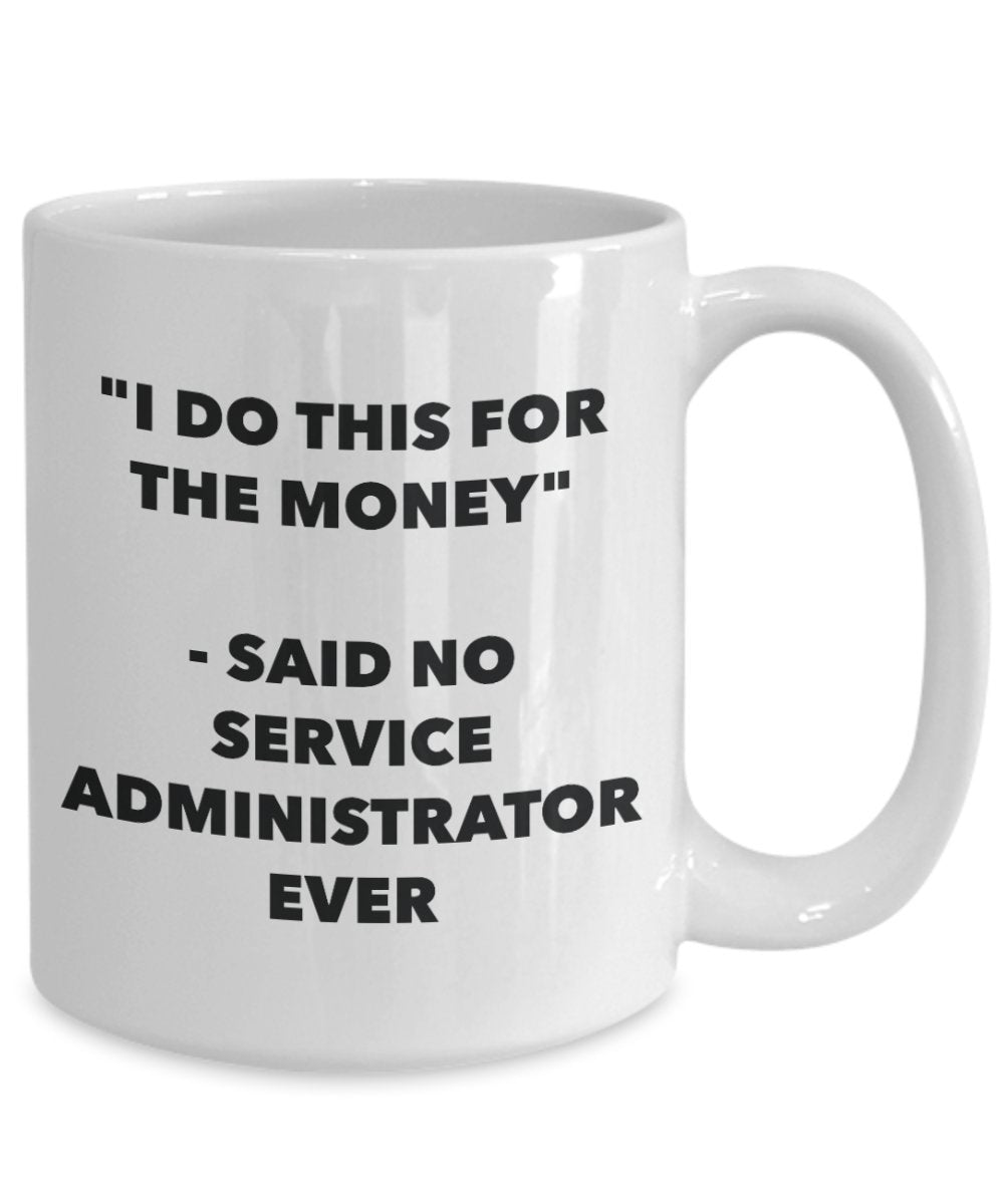 "I Do This for the Money" - Said No Service Administrator Ever Mug - Funny Tea Hot Cocoa Coffee Cup - Novelty Birthday Christmas Anniversary Gag Gifts