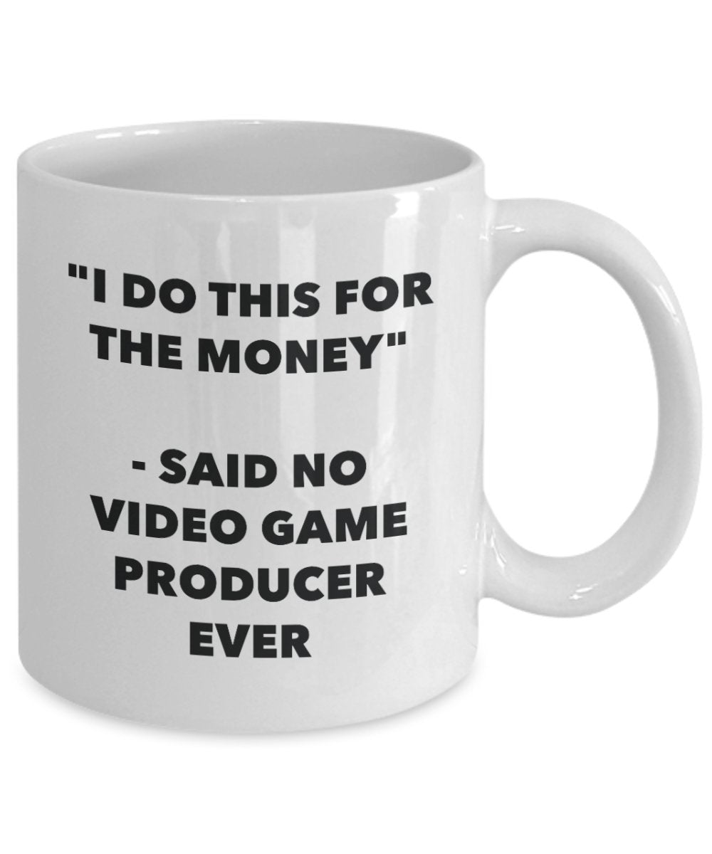 I Do This for the Money - Said No Video Game Producer Ever Mug - Funny Tea Hot Cocoa Coffee Cup - Novelty Birthday Christmas Gag Gifts Idea