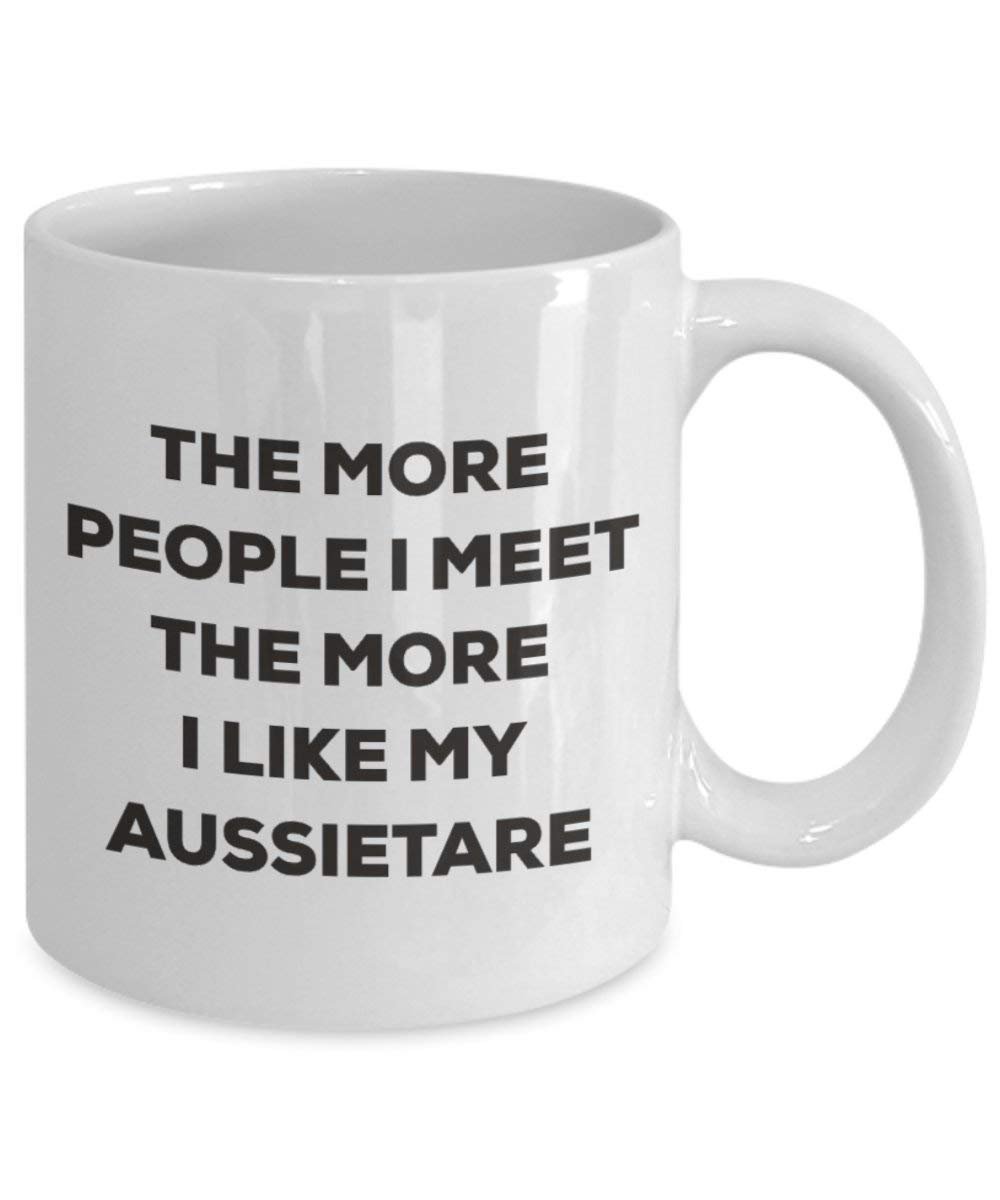 The more people I meet the more I like my Aussietare Mug - Funny Coffee Cup - Christmas Dog Lover Cute Gag Gifts Idea