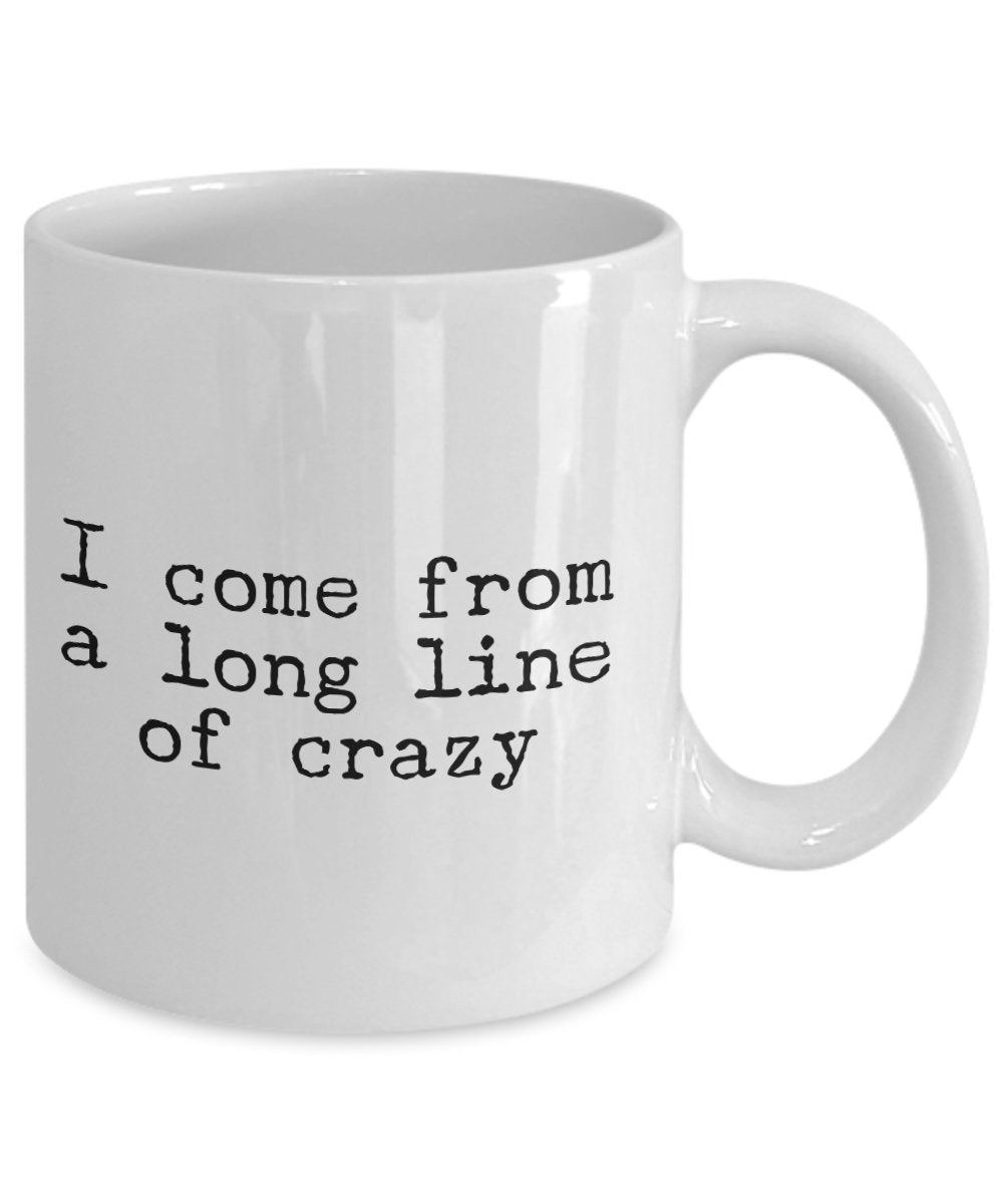 I come from a long line of crazy Coffee mug - 11 Oz Ceramic mug - Unique Gift Idea
