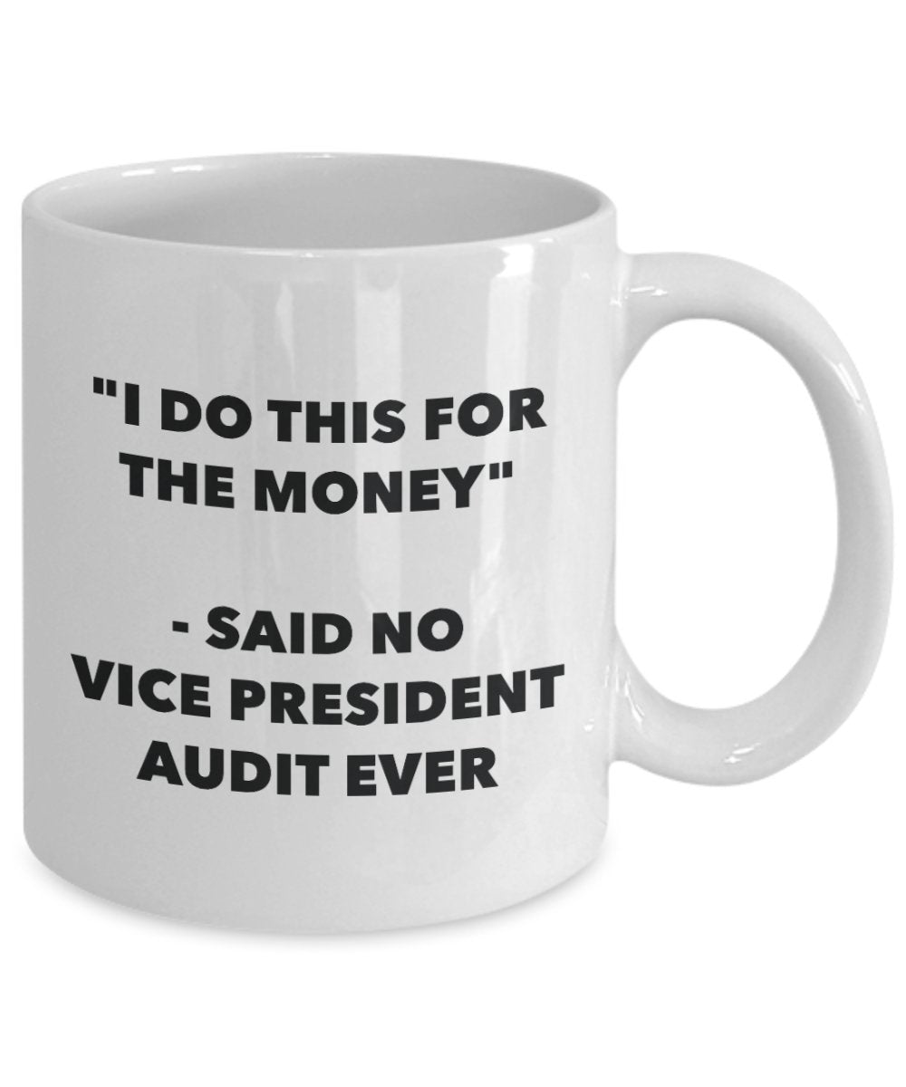 I Do This for the Money - Said No Vice President Audit Ever Mug - Funny Tea Hot Cocoa Coffee Cup - Novelty Birthday Christmas Gag Gifts Idea