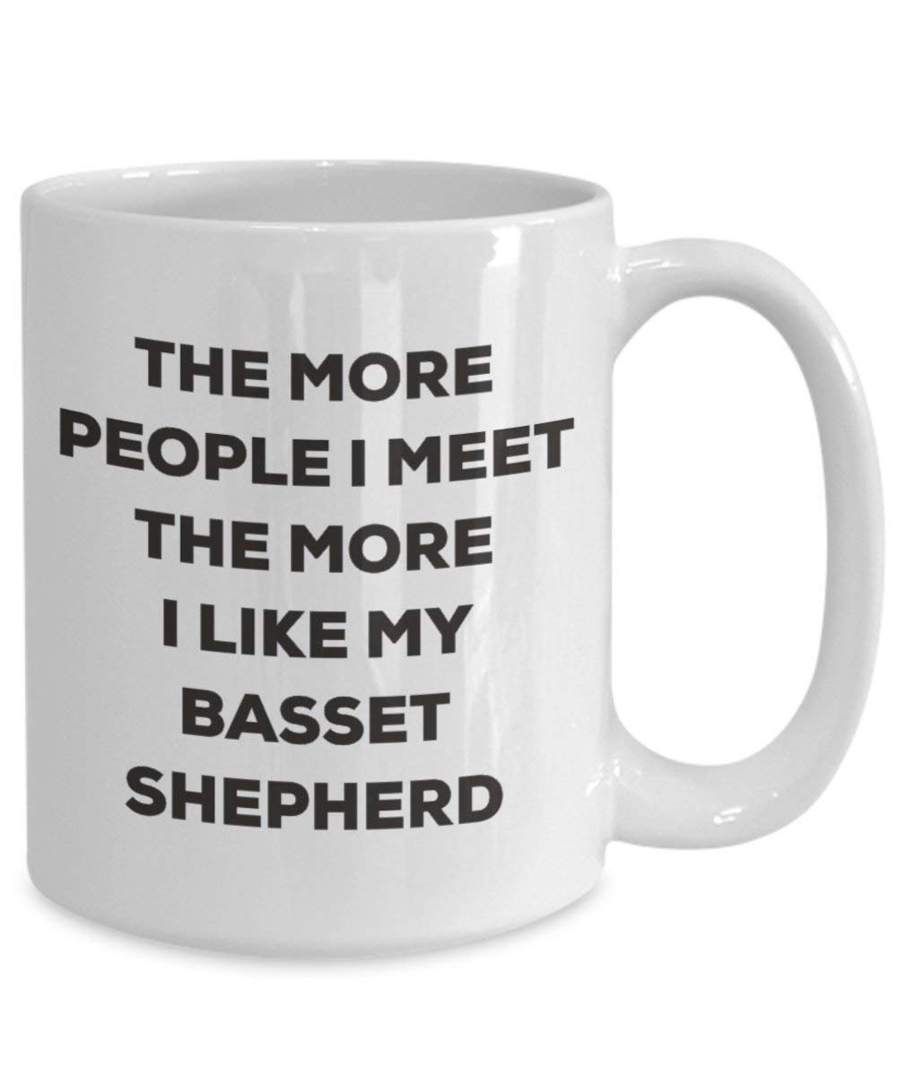 The More People I Meet the More I Like My Basset Schäferhund Tasse – Funny Coffee Cup – Weihnachten Hund Lover niedlichen Gag Geschenke Idee