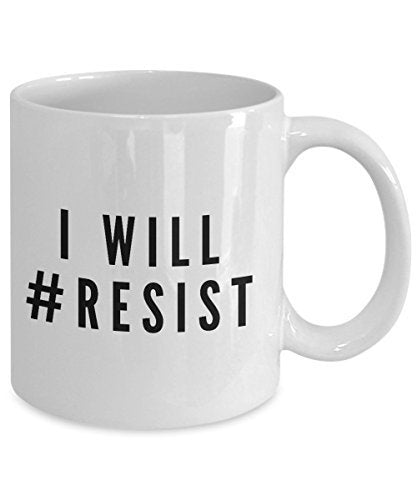 I Will #Resist Coffee Mug - Funny Novelty Coffee Mug - Unique Gifts Idea