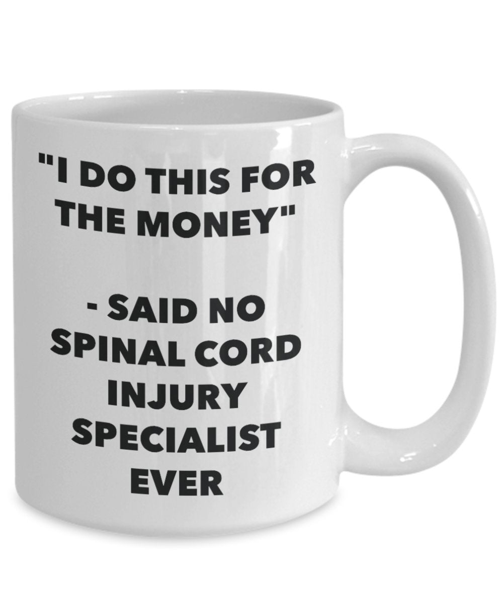 "I Do This for the Money" - Said No Spinal Cord Injury Specialist Ever Mug - Funny Tea Hot Cocoa Coffee Cup - Novelty Birthday Christmas Anniversary G