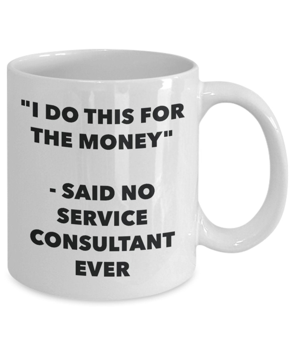 "I Do This for the Money" - Said No Service Consultant Ever Mug - Funny Tea Hot Cocoa Coffee Cup - Novelty Birthday Christmas Anniversary Gag Gifts Id