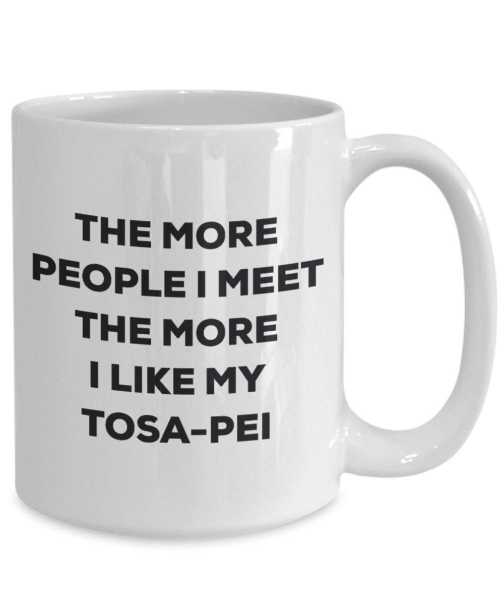 The more people I meet the more I like my Tosa-pei Mug - Funny Coffee Cup - Christmas Dog Lover Cute Gag Gifts Idea