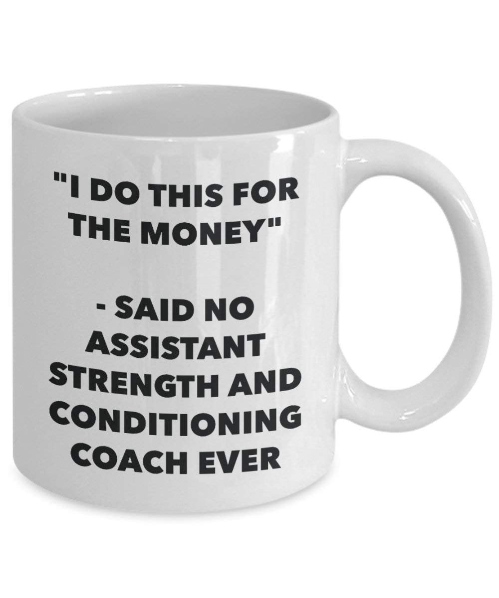 I Do This for the Money - Said No Assistant Strength And Conditioning Coach Ever Mug - Funny Coffee Cup - Novelty Birthday Christmas Gag Gifts Idea