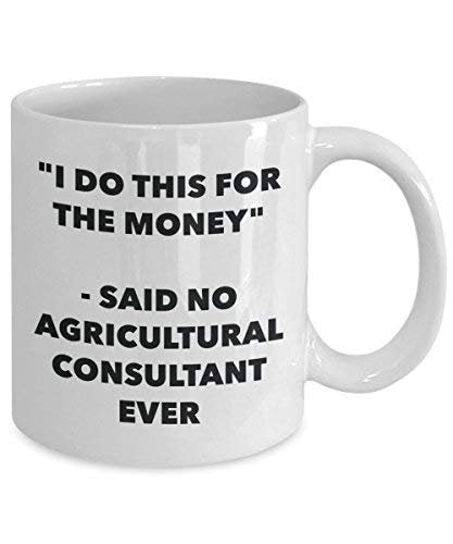 I Do This for The Money - Said No Agricultural Consultant Ever Mug - Funny Coffee Cup - Novelty Birthday Christmas Gag Gifts Idea