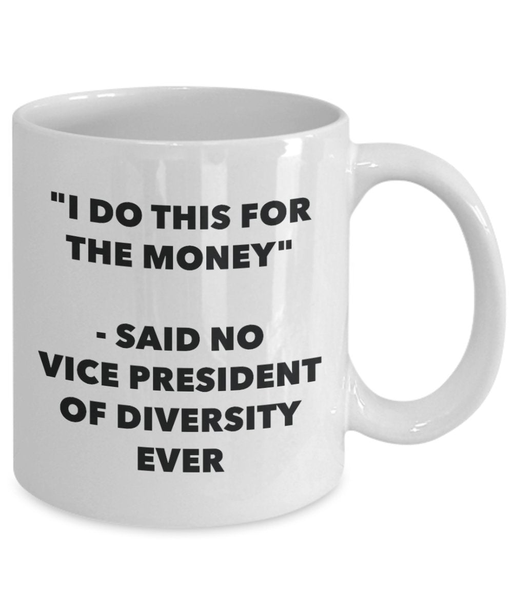 I Do This for the Money - Said No Vice President Of Diversity Ever Mug - Funny Tea Hot Cocoa Coffee Cup - Novelty Birthday Christmas Gag Gifts Idea