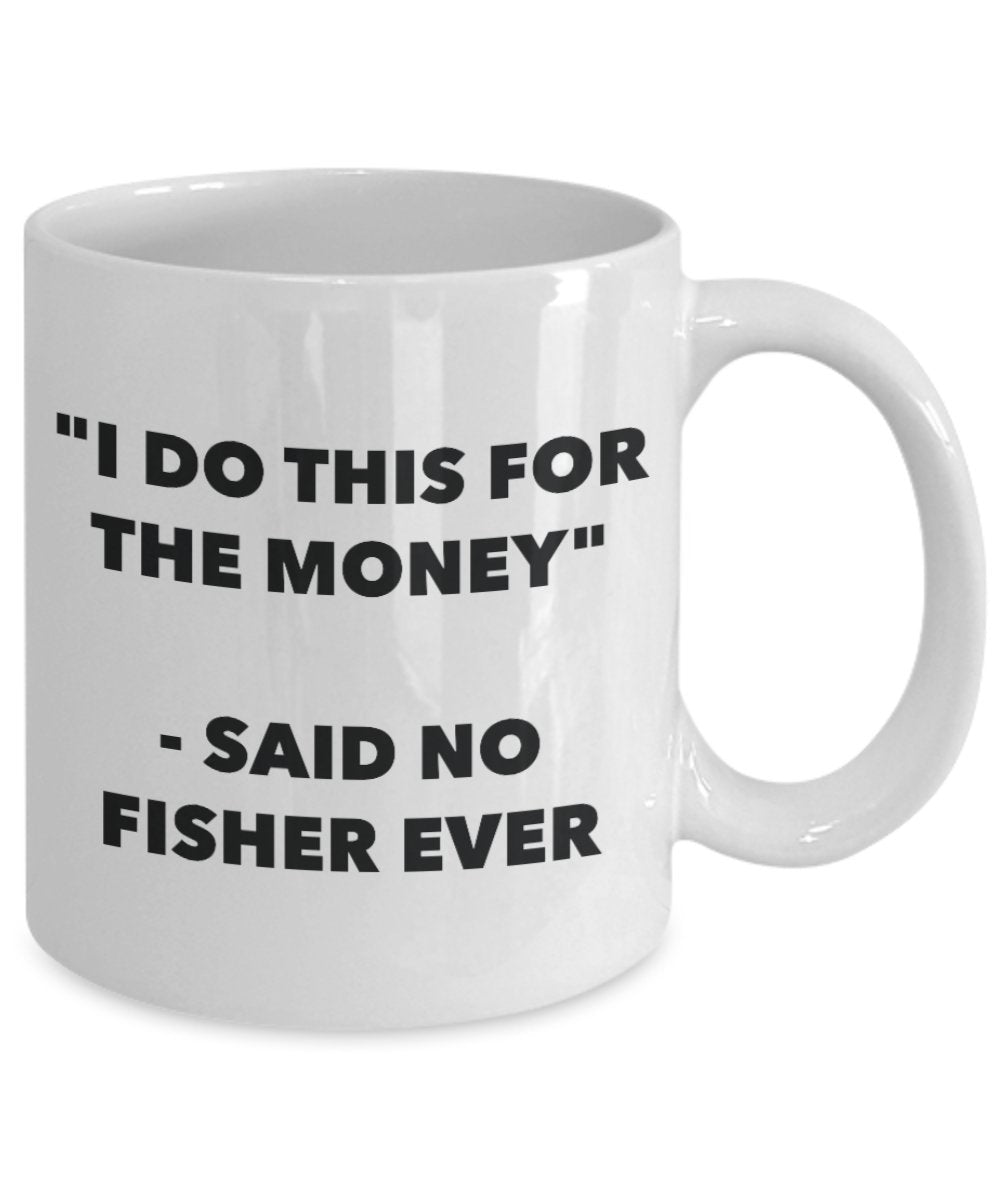 "I Do This for the Money" - Said No Fisher Ever Mug - Funny Tea Hot Cocoa Coffee Cup - Novelty Birthday Christmas Anniversary Gag Gifts Idea