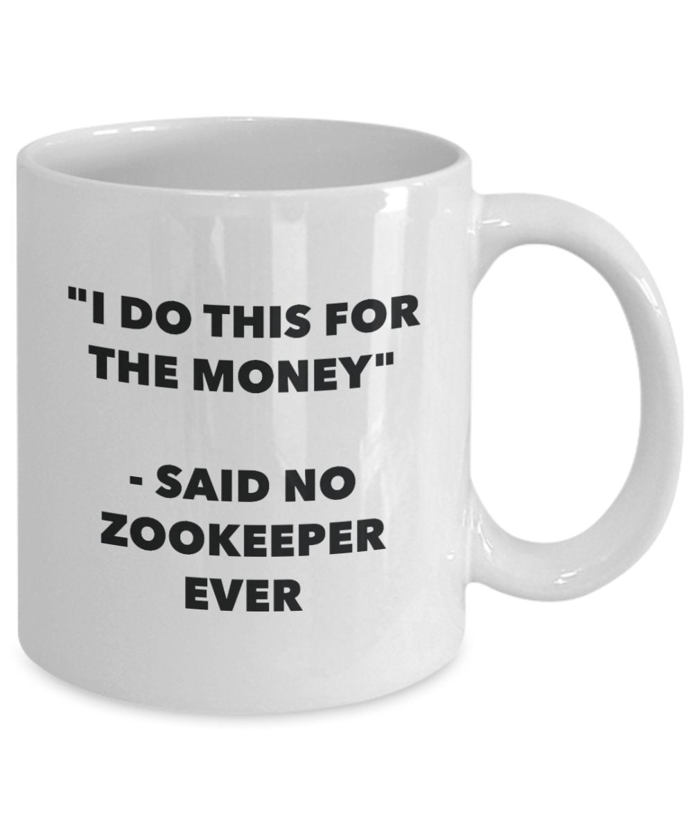 I Do This for the Money - Said No Zookeeper Ever Mug - Funny Tea Cocoa Coffee Cup - Birthday Christmas Gag Gifts Idea