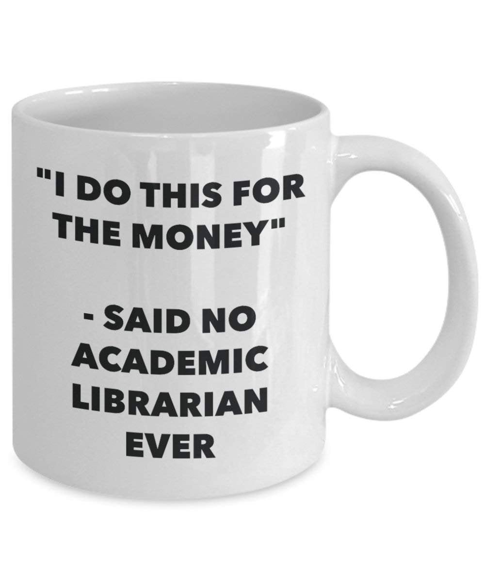 I Do diese Tasse für das Geld – Said No Akademischer Librarian Ever – Funny Kaffeetasse – Neuheit Geburtstag Weihnachten Gag Geschenke Idee