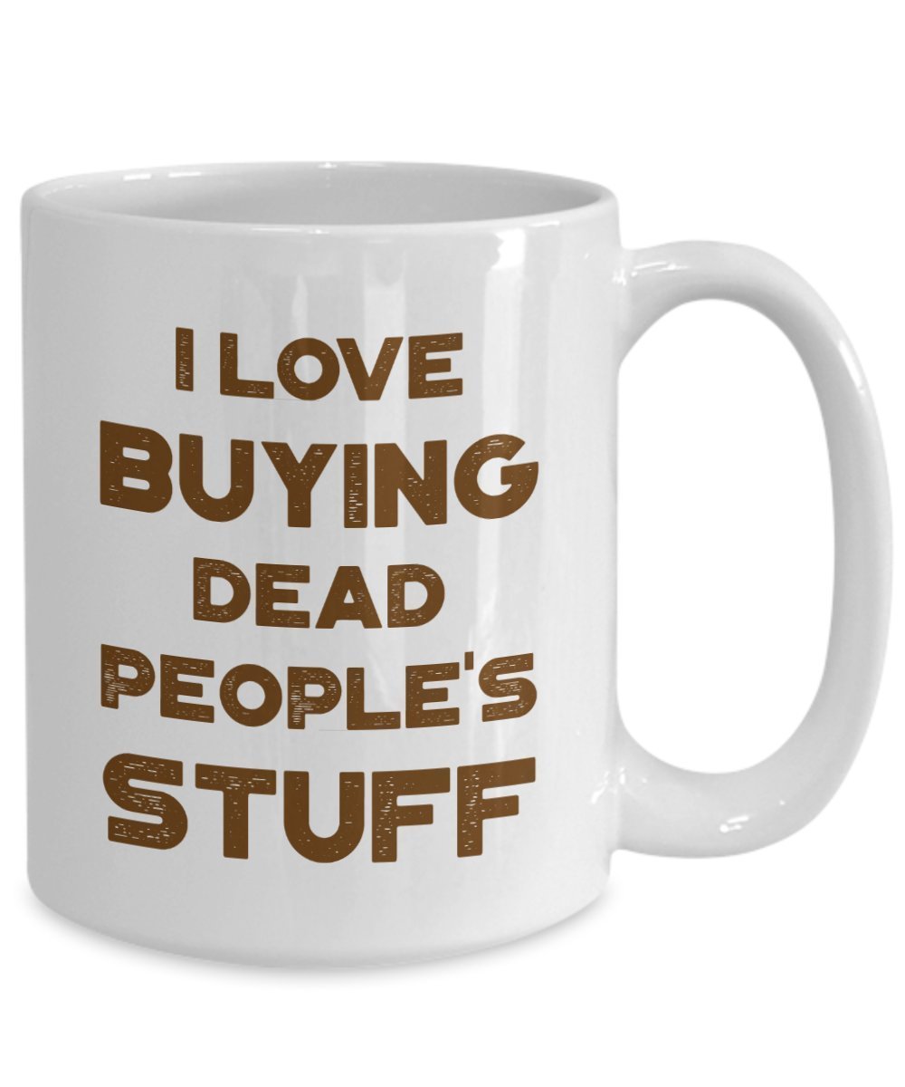 Funny Antiquer Mug - I love buying dead people's stuff - Coffee Cup - Novelty Birthday Gift Idea