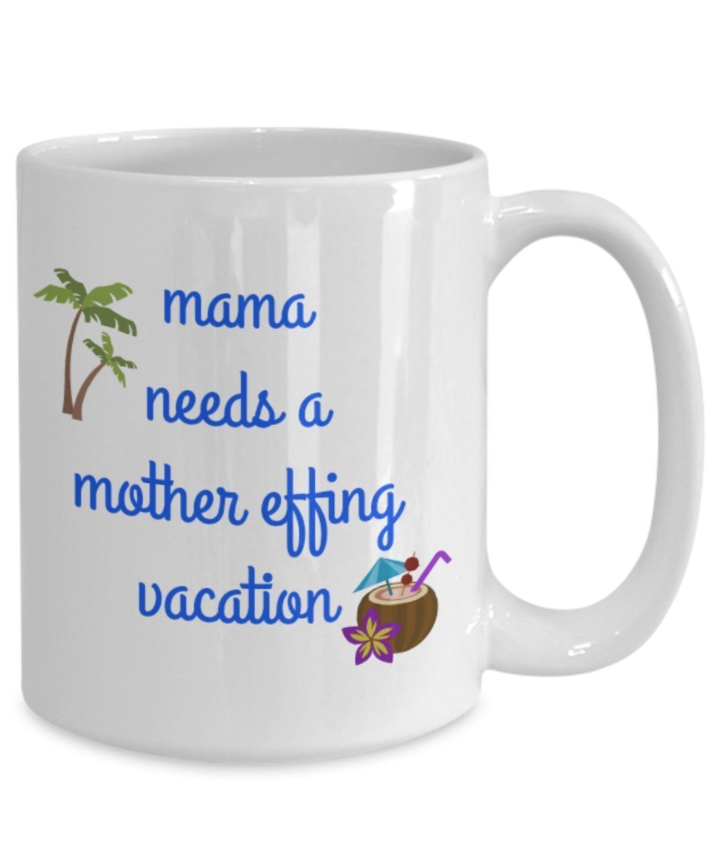 Mama Needs A Mother Effing Vacation Mug - Funny Coffee Cup - Mama Needs A Vacation - Put In Gift Bag Basket Box Set - Christmas Holiday Birthday Gag G