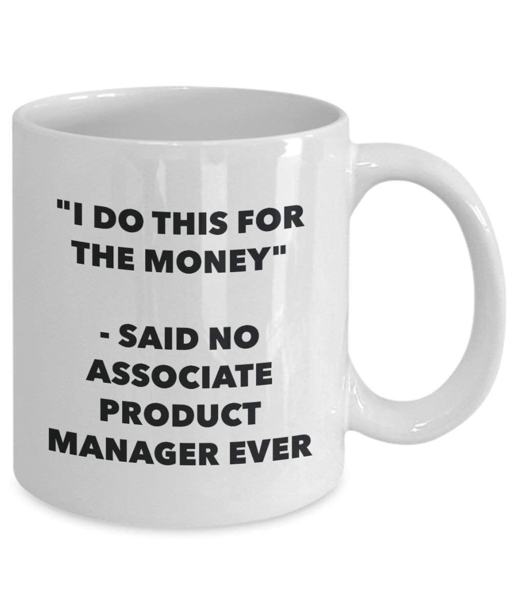 I Do This for the Money - Said No Associate Product Manager Ever Mug - Funny Coffee Cup - Novelty Birthday Christmas Gag Gifts Idea