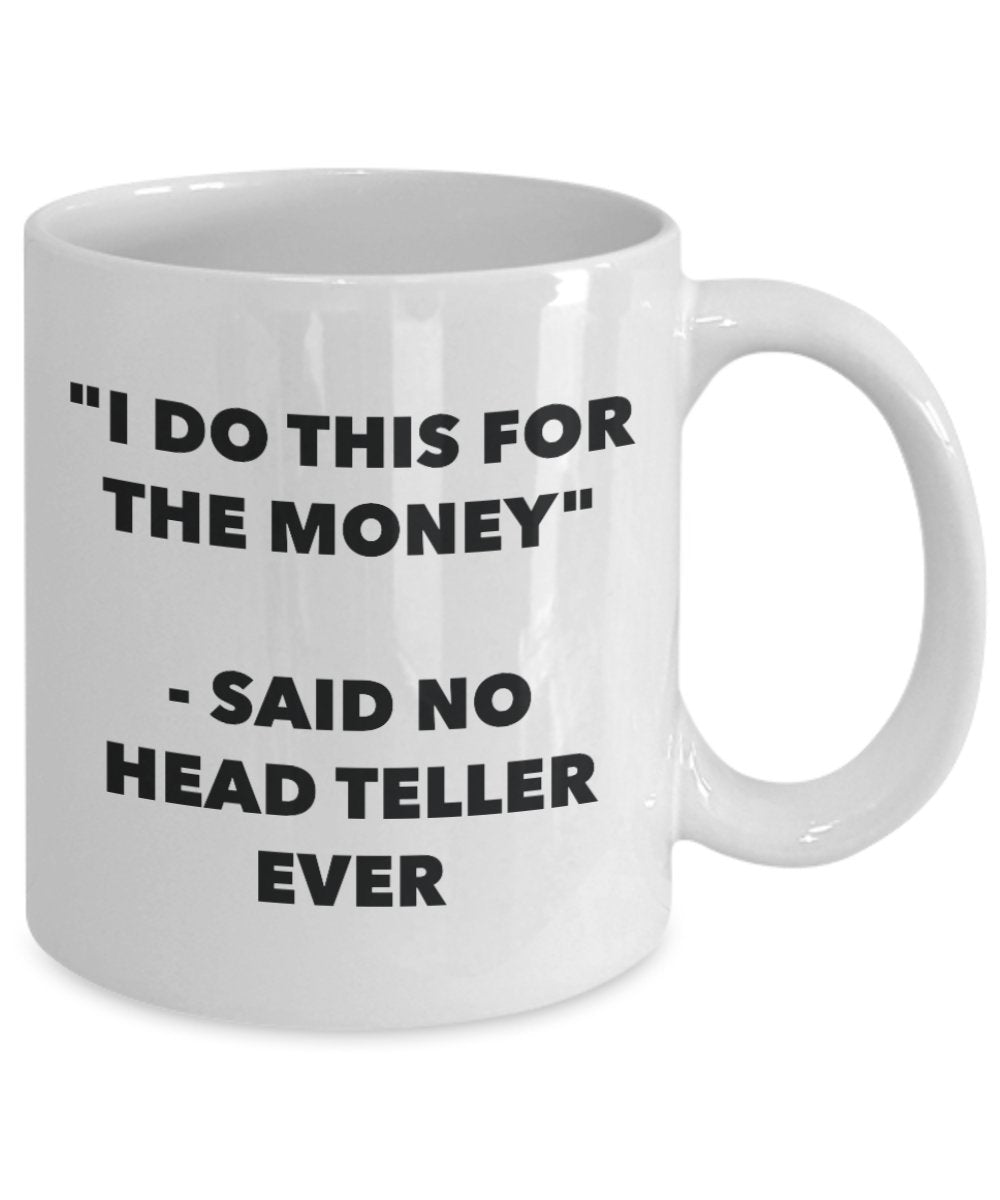 "I Do This for the Money" - Said No Head Teller Ever Mug - Funny Tea Hot Cocoa Coffee Cup - Novelty Birthday Christmas Anniversary Gag Gifts Idea