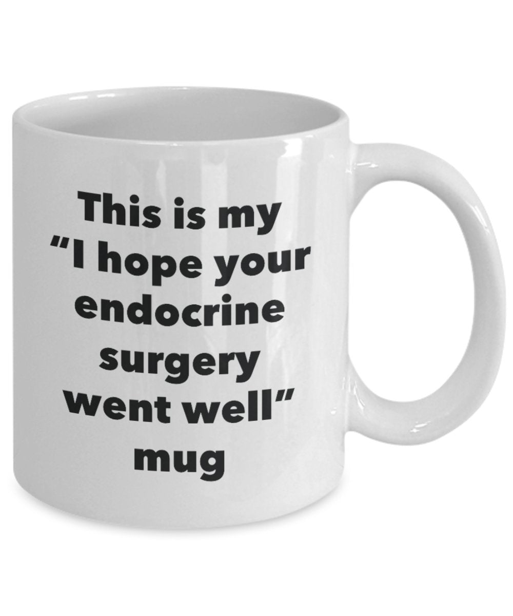 This is My "I Hope Your Endocrine Surgery Went Well" Mug - Funny Tea Hot Cocoa Coffee Cup - Novelty Birthday Christmas Anniversary Gag Gifts Idea