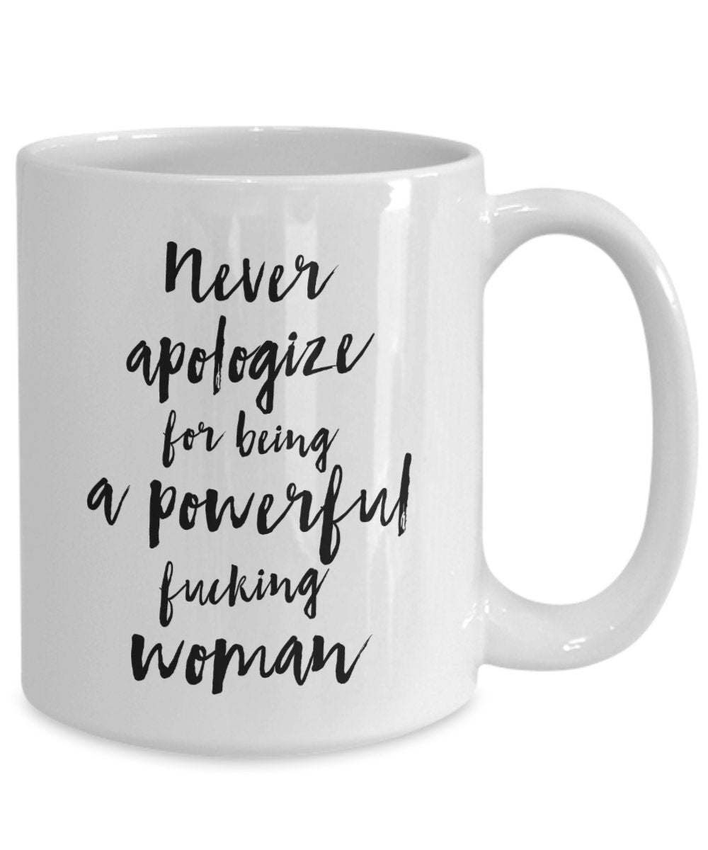 Never apologize for being a powerful fucking woman Mug - Funny Coffee Cup - Novelty Birthday Gift Idea