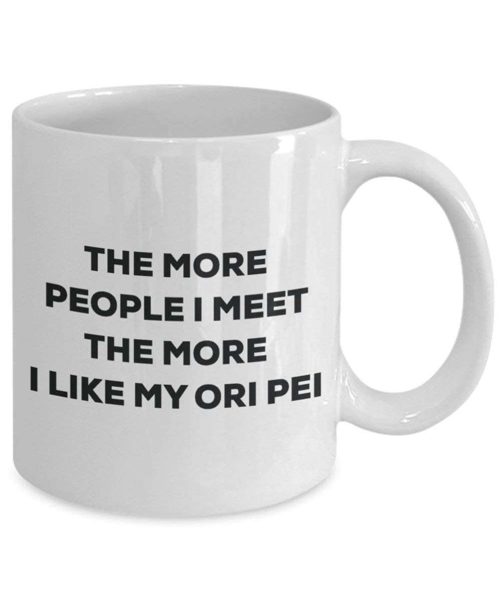 The more people I meet the more I like my Ori Pei Mug - Funny Coffee Cup - Christmas Dog Lover Cute Gag Gifts Idea