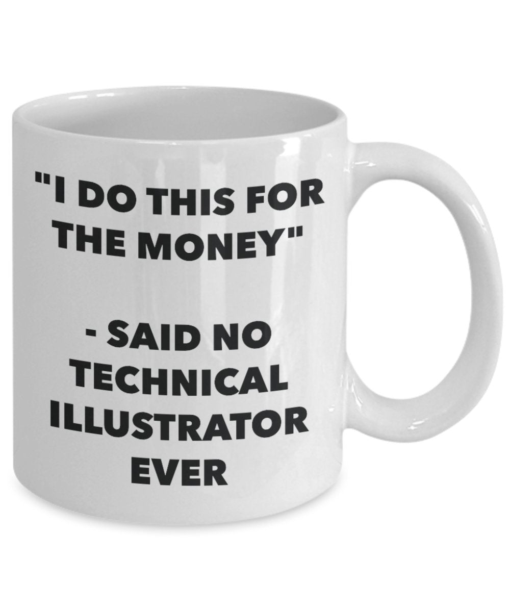 "I Do This for the Money" - Said No Technical Illustrator Ever Mug - Funny Tea Hot Cocoa Coffee Cup - Novelty Birthday Christmas Anniversary Gag Gifts