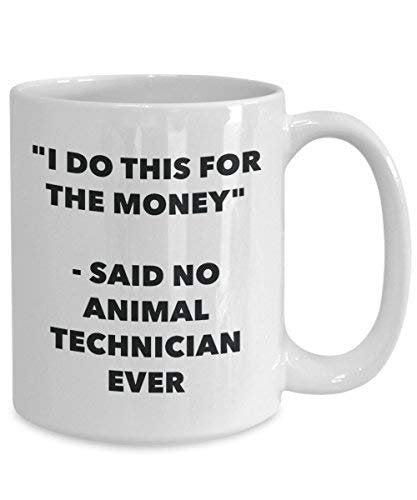 I Do This for The Money - Said No Animal Technician Ever Mug - Funny Coffee Cup - Novelty Birthday Christmas Gag Gifts Idea