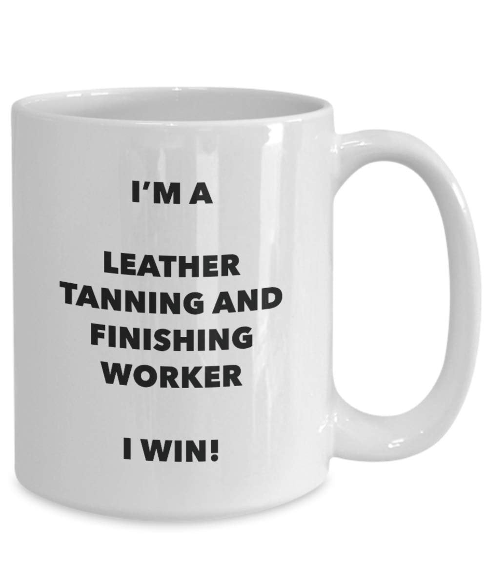 I'm a Leather Tanning And Finishing Worker Mug I win - Funny Coffee Cup - Birthday Christmas Gifts Idea
