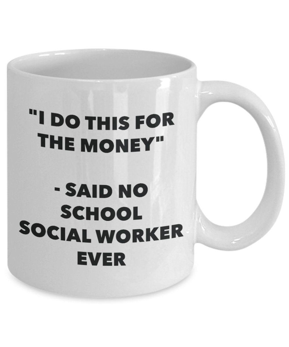 "I Do This for the Money" - Said No School Social Worker Ever Mug - Funny Tea Hot Cocoa Coffee Cup - Novelty Birthday Christmas Anniversary Gag Gifts