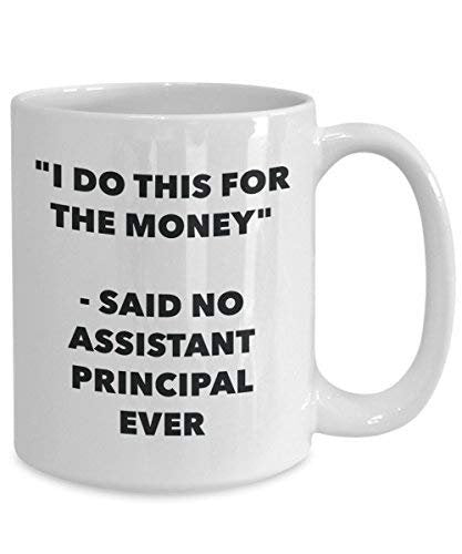 I Do diese Tasse für das Geld – Said No Assistant Principal Ever – Funny Kaffeetasse – Neuheit Geburtstag Weihnachten Gag Geschenke Idee