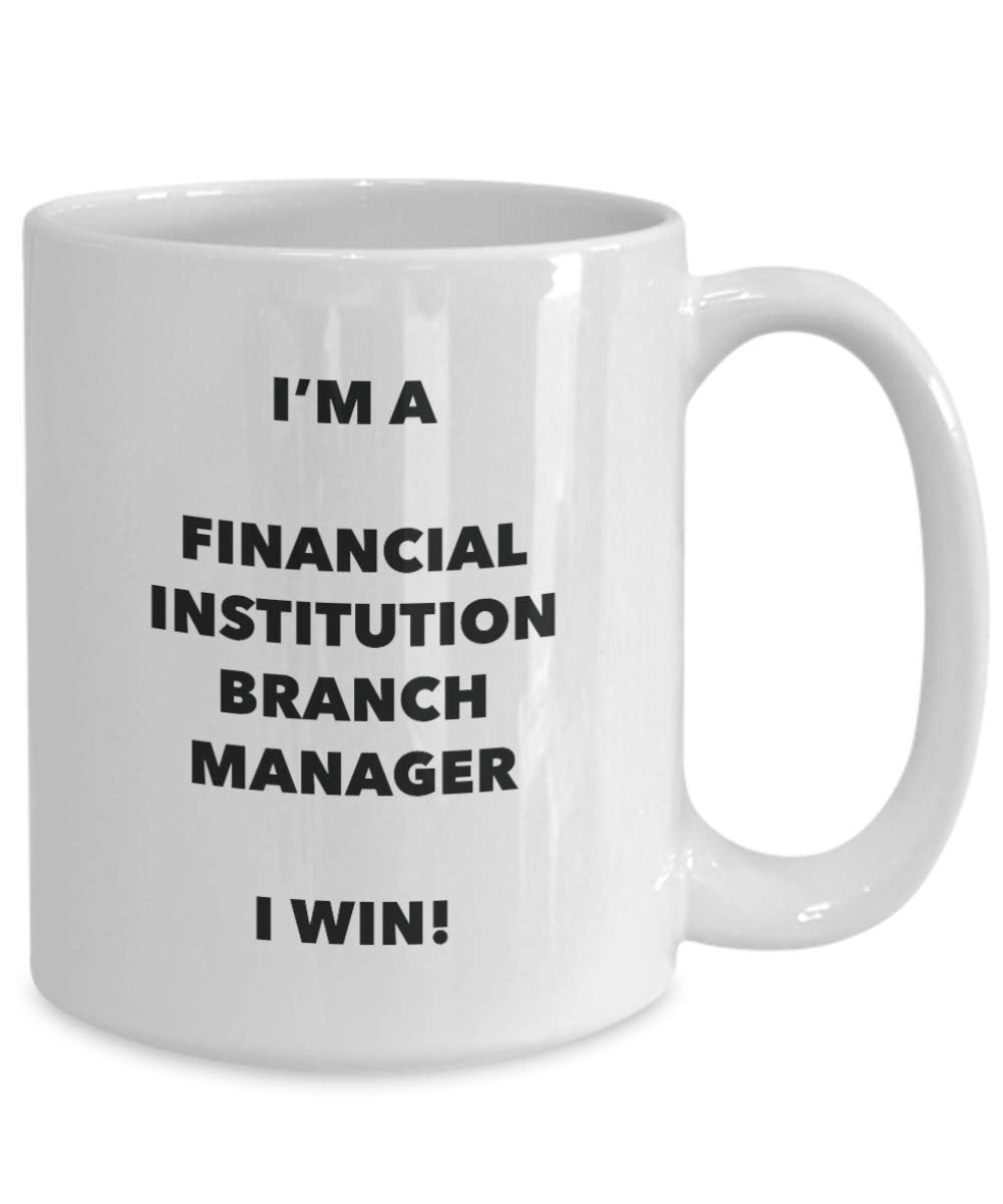 I'm a Financial Institution Branch Manager Mug I win - Funny Coffee Cup - Novelty Birthday Christmas Gag Gifts Idea