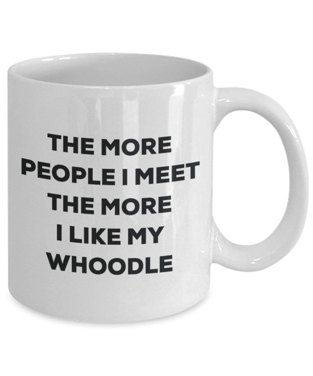 The More People I Meet the More I Like My whoodle Tasse – Funny Coffee Cup – Weihnachten Hund Lover niedlichen Gag Geschenke Idee