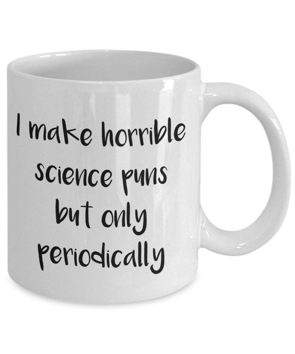 I Make Horrible Science Puns But Only Periodically Mug - Funny Tea Hot Cocoa Coffee Cup - Novelty Birthday Christmas Anniversary Gag Gifts Idea