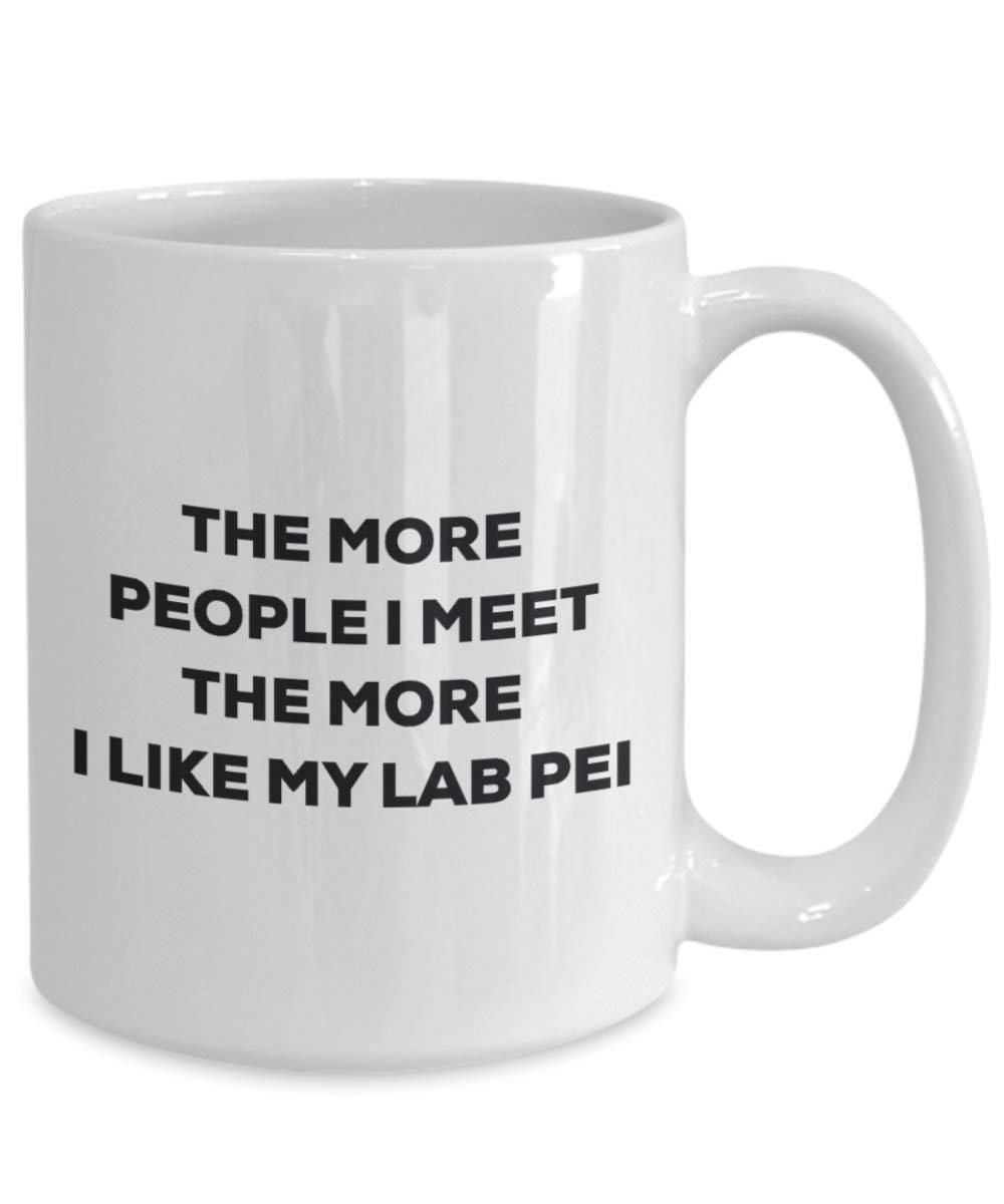 The more people I meet the more I like my Lab Pei Mug - Funny Coffee Cup - Christmas Dog Lover Cute Gag Gifts Idea