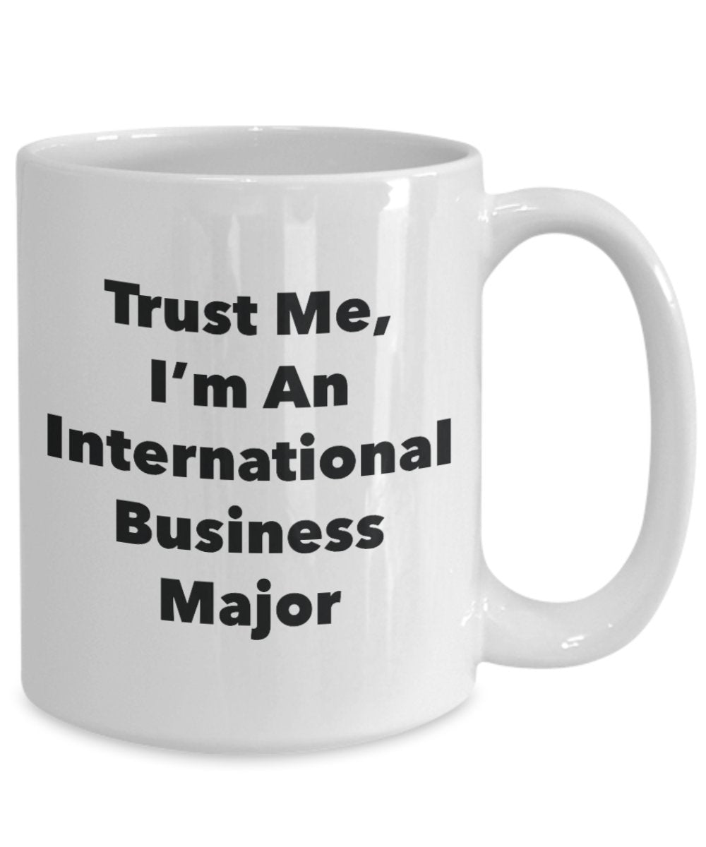 Trust Me, I'm An International Business Major Mug - Funny Tea Hot Cocoa Coffee Cup - Novelty Birthday Christmas Anniversary Gag Gifts Idea
