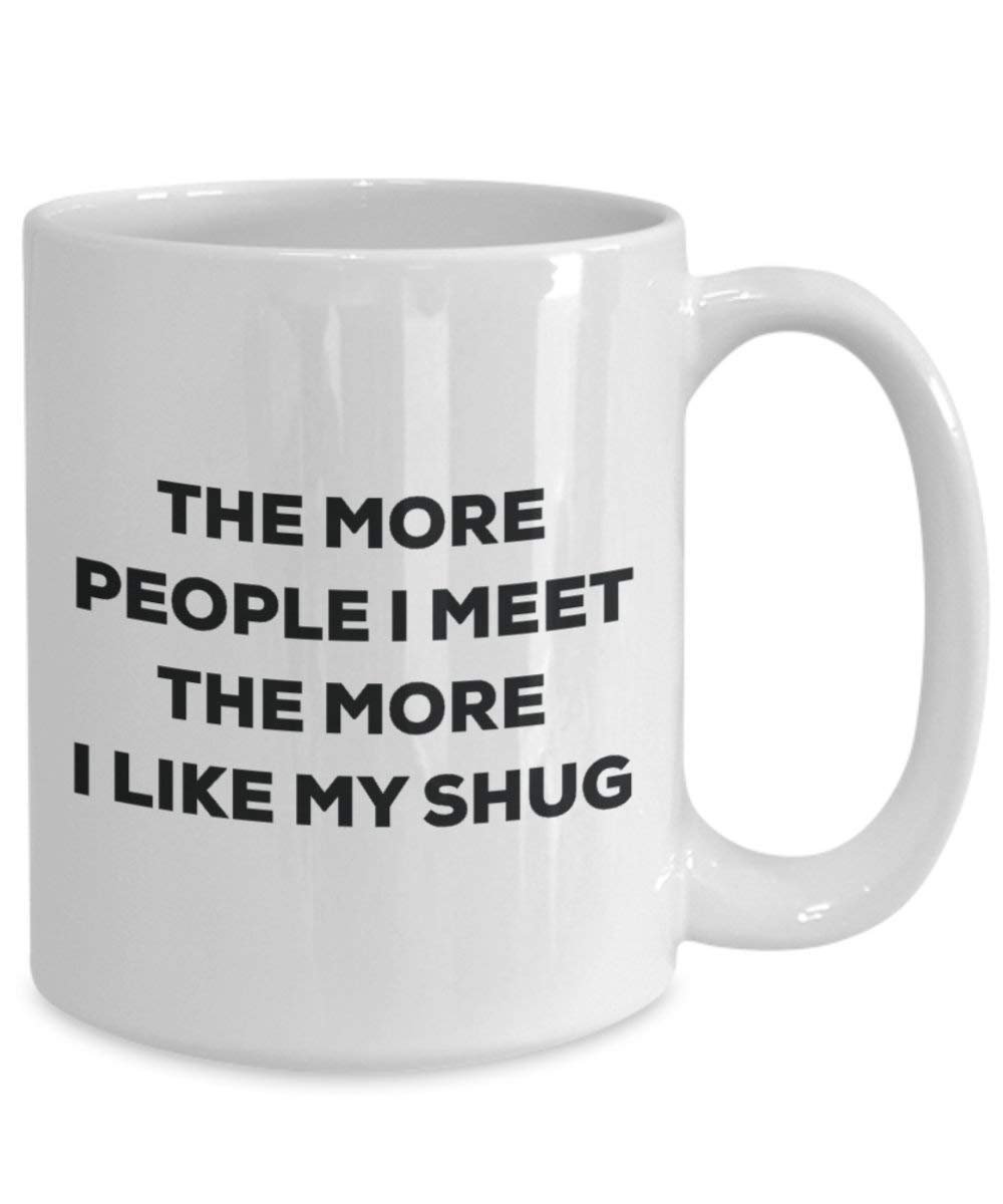 The More People I Meet The More I Like My Shug Mug - Funny Coffee Cup - Christmas Dog Lover Cute Gag Gifts Idea