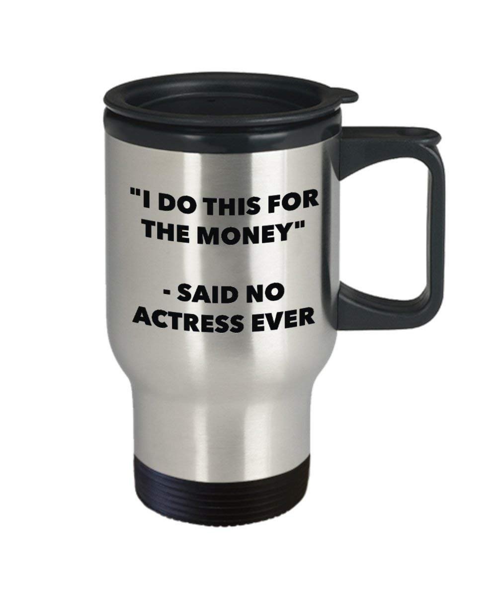 I Do This for the Money - Said No Actress Travel mug - Funny Insulated Tumbler - Birthday Christmas Gifts Idea