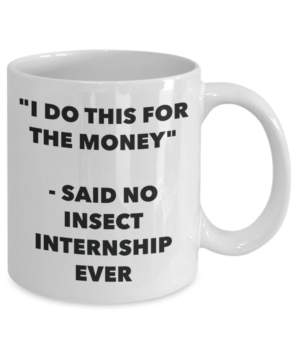 "I Do This for the Money" - Said No Insect Internship Ever Mug - Funny Tea Hot Cocoa Coffee Cup - Novelty Birthday Christmas Anniversary Gag Gifts Ide