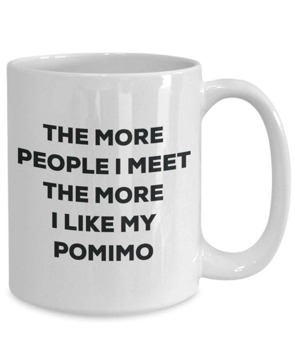 The More People I Meet the More I Like My pomimo Tasse – Funny Coffee Cup – Weihnachten Hund Lover niedlichen Gag Geschenke Idee