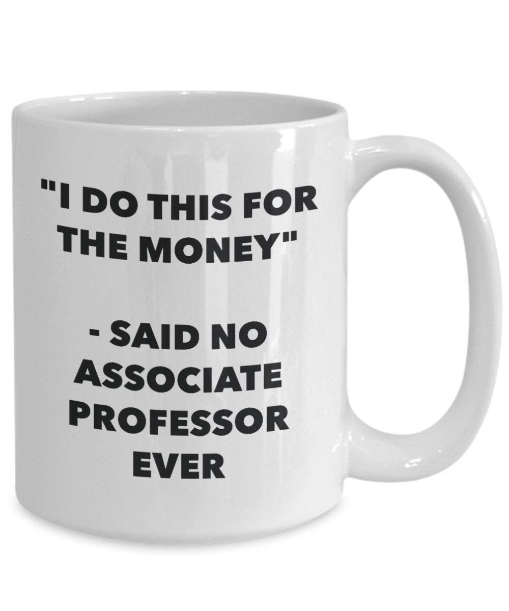 I Do This for the Money - Said No Associate Professor Ever Mug - Funny Coffee Cup - Novelty Birthday Christmas Gag Gifts Idea