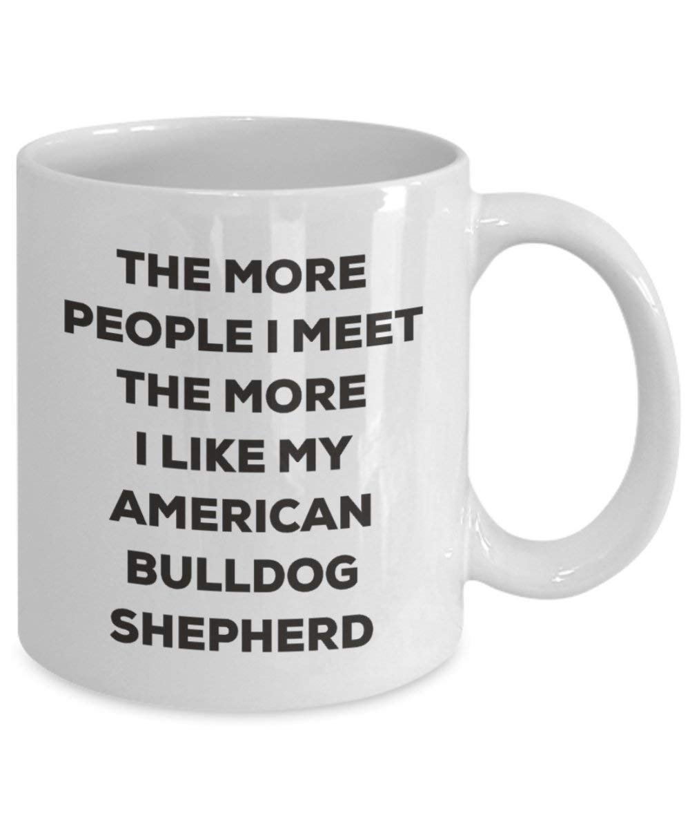 The more people I meet the more I like my American Bulldog Shepherd Mug - Funny Coffee Cup - Christmas Dog Lover Cute Gag Gifts Idea (15oz)