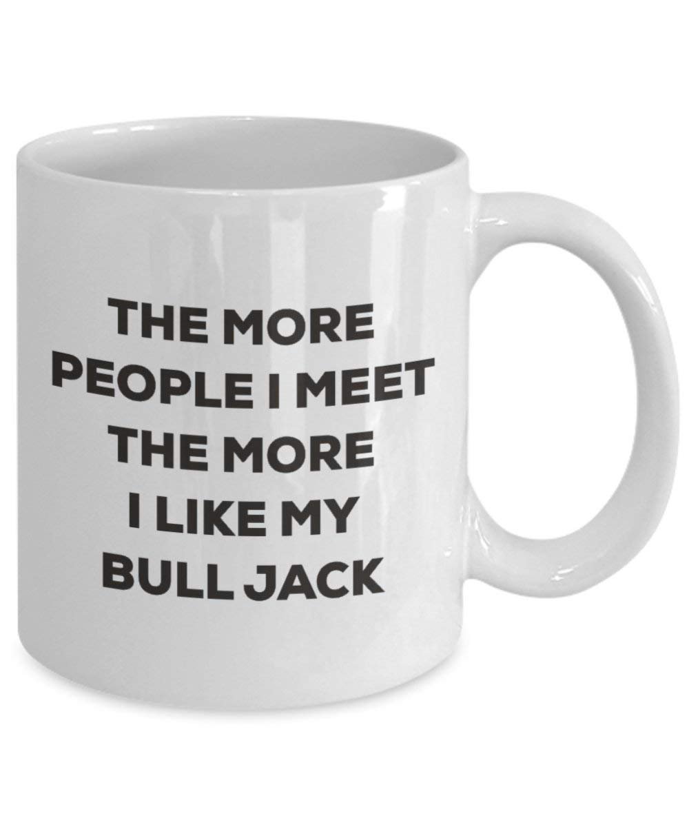The More People I Meet the More I Like My Bull Jack Tasse – Funny Coffee Cup – Weihnachten Hund Lover niedlichen Gag Geschenke Idee