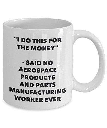I Do This for The Money - Said No Aerospace Products and Parts Manufacturing Worker Ever Mug - Funny Coffee Cup - Novelty Birthday Christmas Gag Gifts Idea