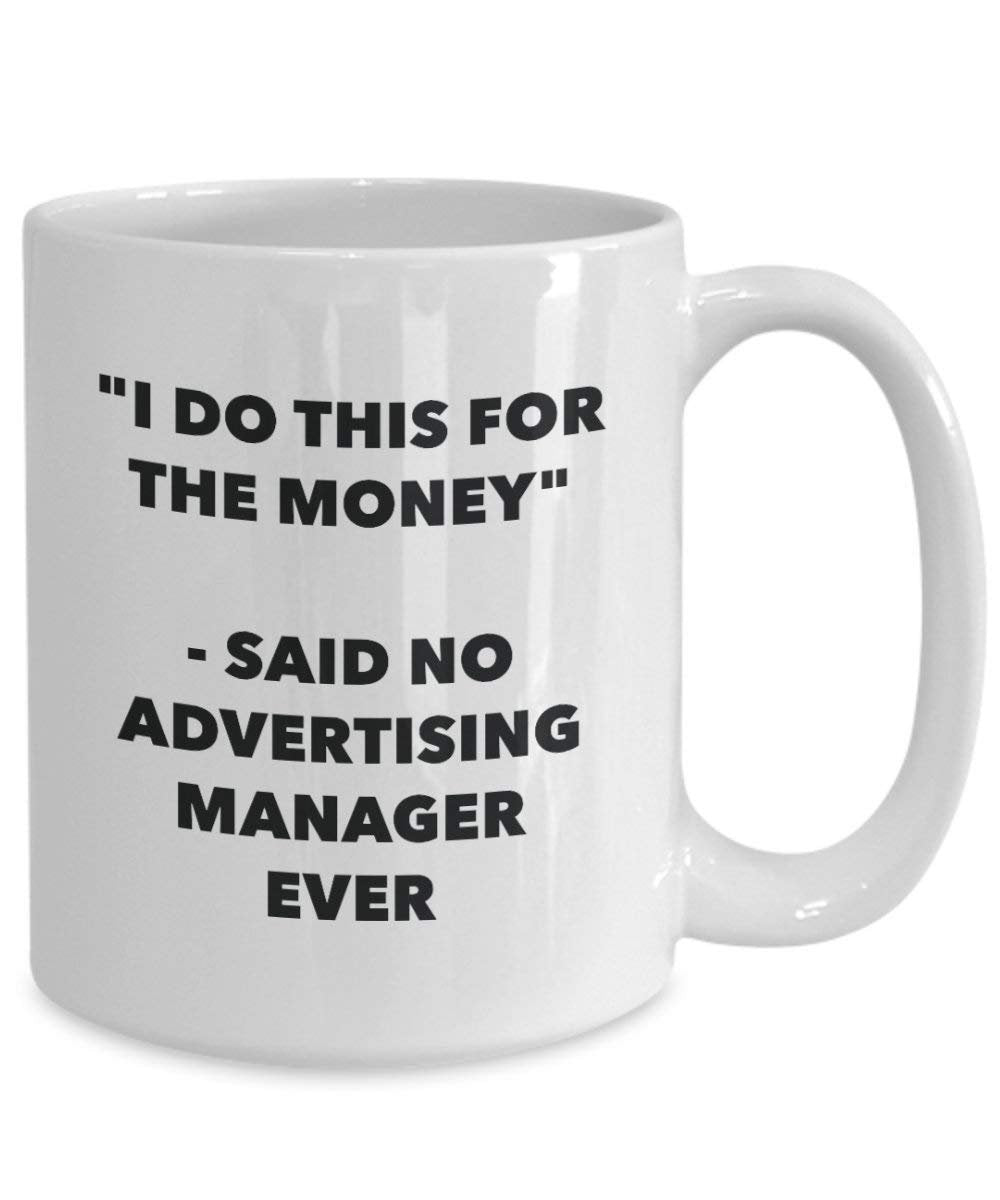 I Do This for the Money - Said No Advertising Manager Ever Mug - Funny Coffee Cup - Novelty Birthday Christmas Gag Gifts Idea