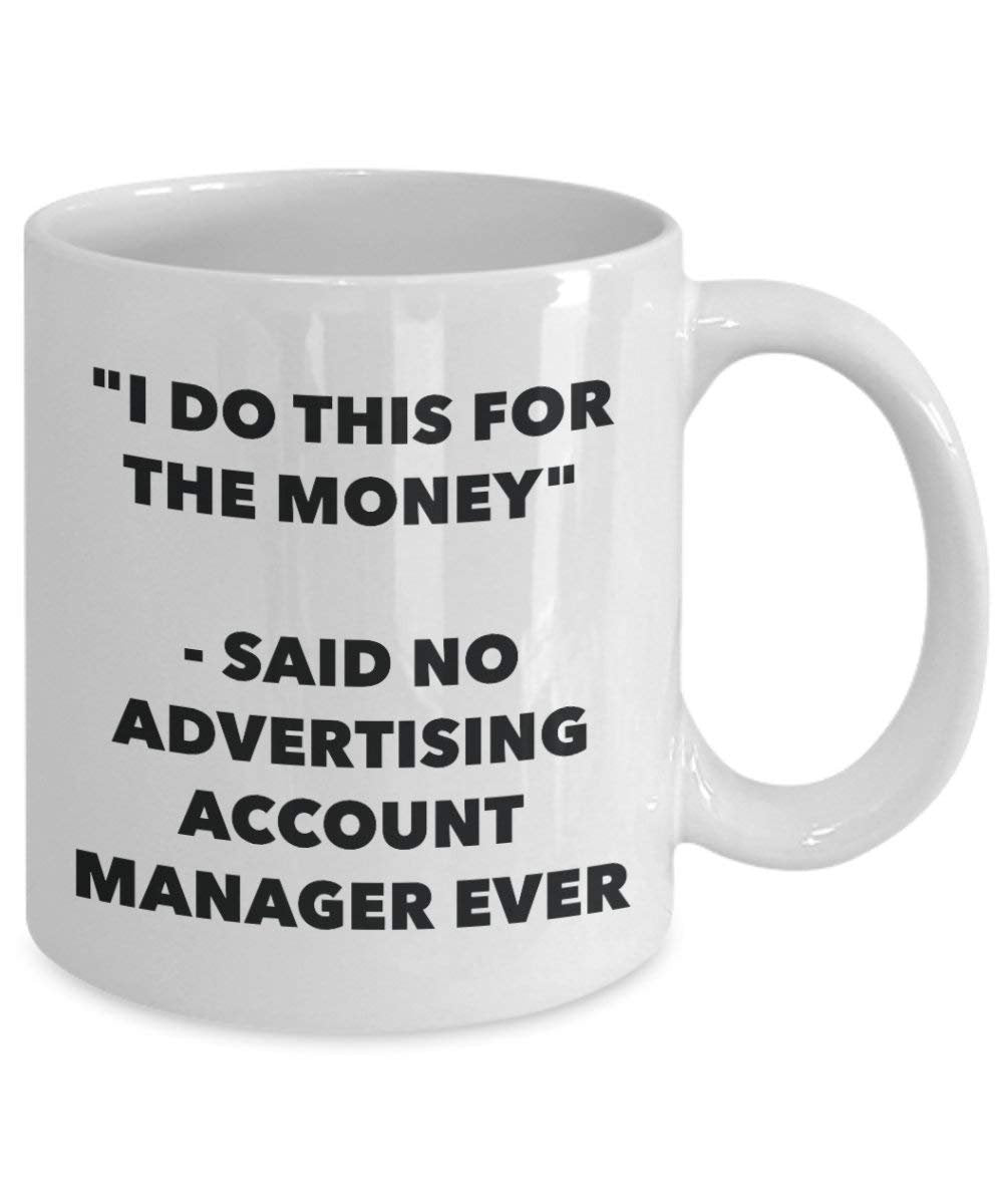 I Do This for the Money - Said No Advertising Account Manager Ever Mug - Funny Coffee Cup - Novelty Birthday Christmas Gag Gifts Idea