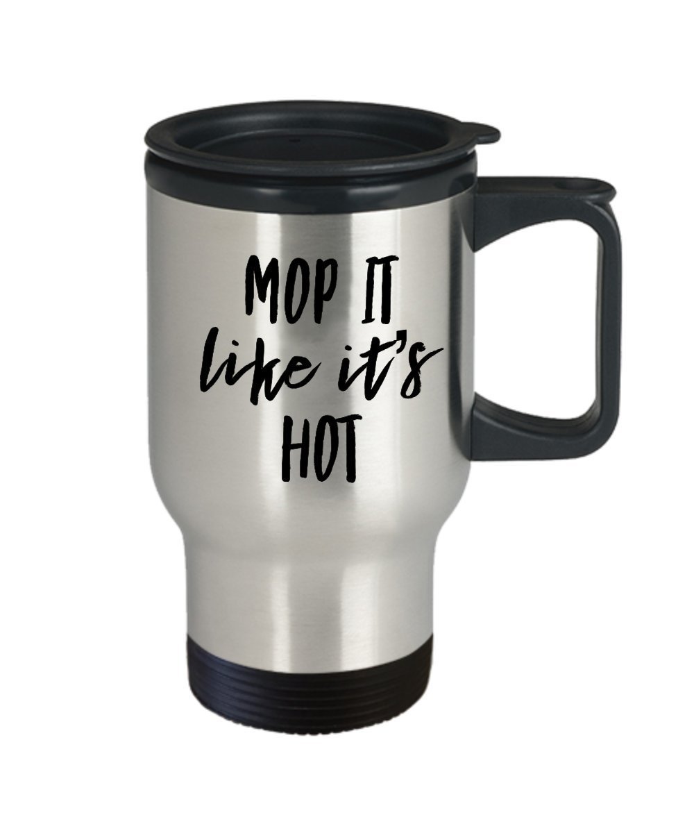 mop it like its hot- funny travel mug for janitors maids housekeepers cleaners