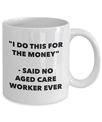 I Do This for The Money - Said No Aged Care Worker Ever Mug - Funny Coffee Cup - Novelty Birthday Christmas Gag Gifts Idea