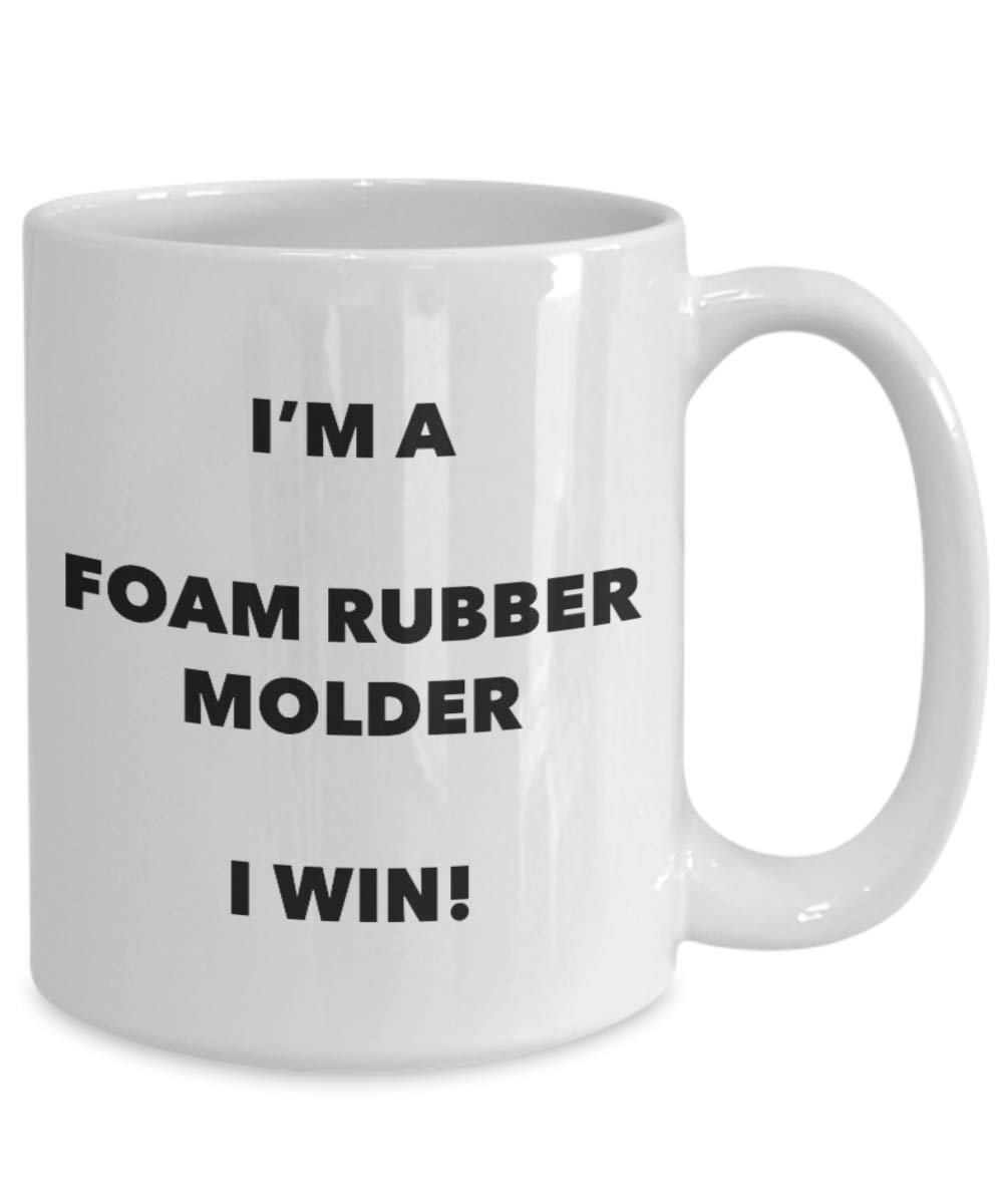 I'm a Foam Rubber Molder Mug I win - Funny Coffee Cup - Novelty Birthday Christmas Gag Gifts Idea