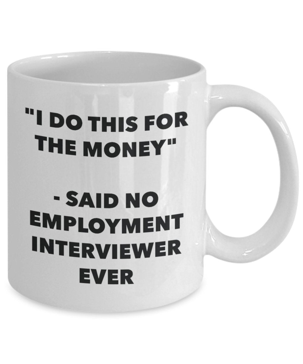 "I Do This for the Money" - Said No Employment Interviewer Ever Mug - Funny Tea Hot Cocoa Coffee Cup - Novelty Birthday Christmas Anniversary Gag Gift