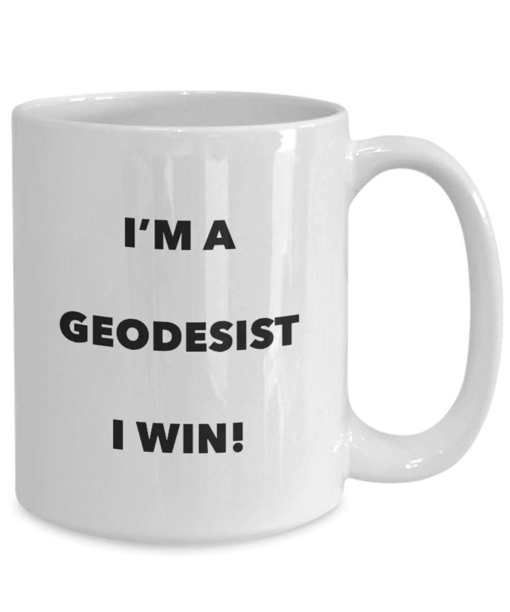 I'm a Geodesist Mug I win - Funny Coffee Cup - Novelty Birthday Christmas Gag Gifts Idea